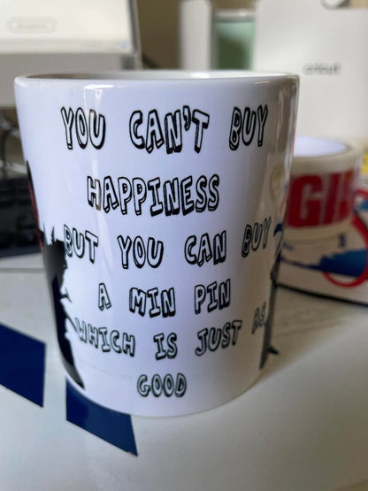 you cant buy happiness but you can buy a min pin which is just as good MUG can be personalized