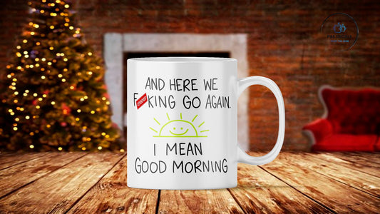 Here We F*#king Go Again I Mean Good Morning Mug, Best Friend Gift, Funny Mugs, Sarcastic Gift, Mom Mug,  ,censor bar will be removed  ,