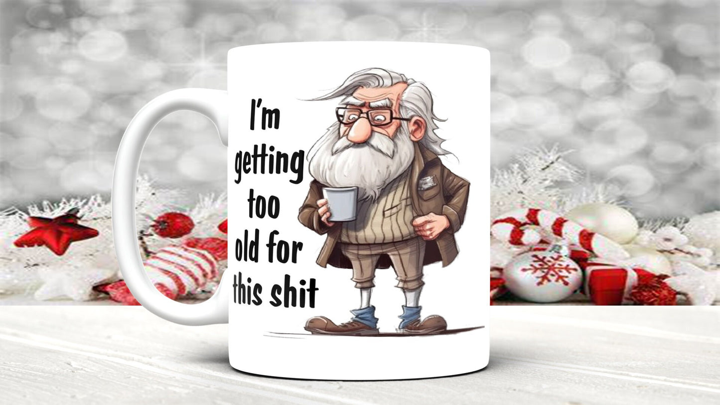 I'm Getting to old for this shit !  grumpy old man 11 oz mug great gift for him gify for dad or grandad