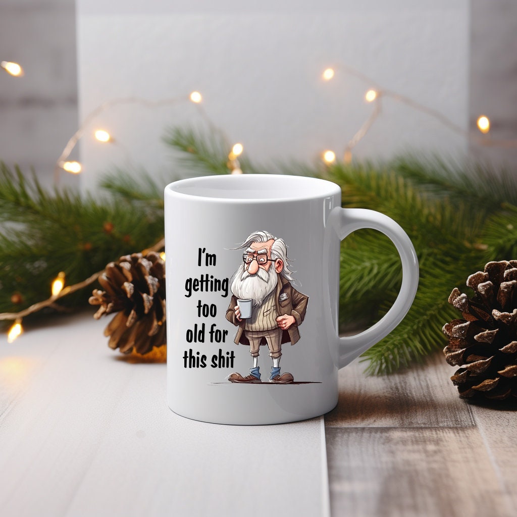 I'm Getting to old for this shit !  grumpy old man 11 oz mug great gift for him gify for dad or grandad